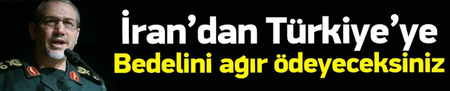 İran'dan Türkiye'ye Tehdit; Bedelini Ödeyeceksiniz !