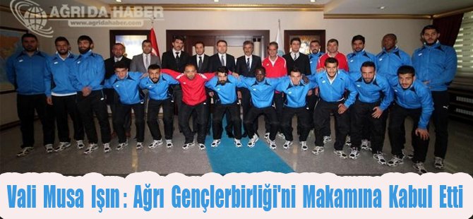 Vali Musa Işın Ağrı Gençlerbirliği'ni Makamına Kabul Etti