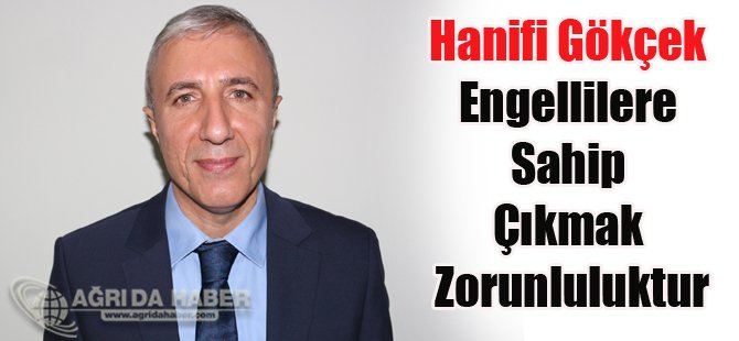 Hanifi Gökçek Engellilere Sahip Çıkmak Zorunluluktur