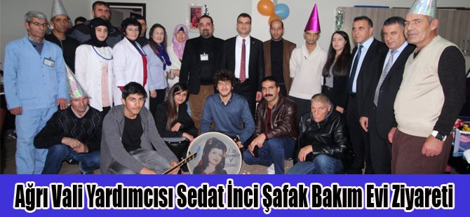 Ağrı Vali Yardımcısı Sedat İnci Şafak Bakım Evi Ziyareti