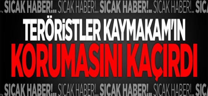 Teröristler Kaymakam Ahmet Adanur'un Korumasını Kaçırdı !