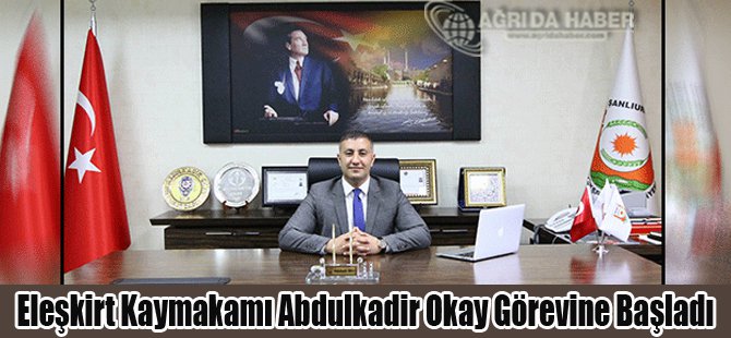 Eleşkirt Kaymakamı Abdulkadir Okay Görevine Başladı