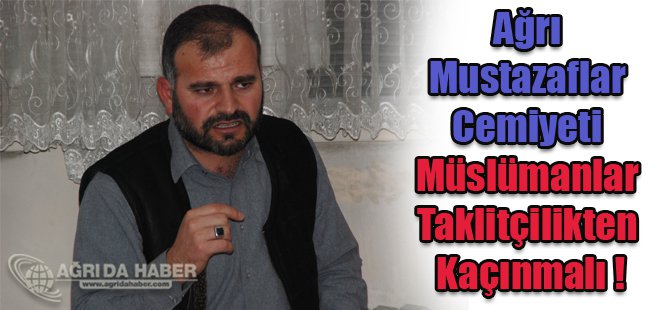 Ağrı Mustazaflar Cemiyeti Müslümanlar Taklitçilikten Kaçınmalı !
