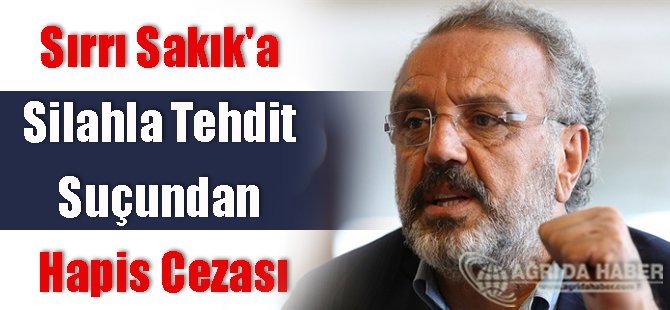 Sırrı Sakık'a Silahla Tehdit Suçundan Hapis Cezası