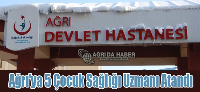 Ağrı'ya 5 Çocuk Sağlığı Ve Hastalıkları Uzmanı Ataması Yapıldı