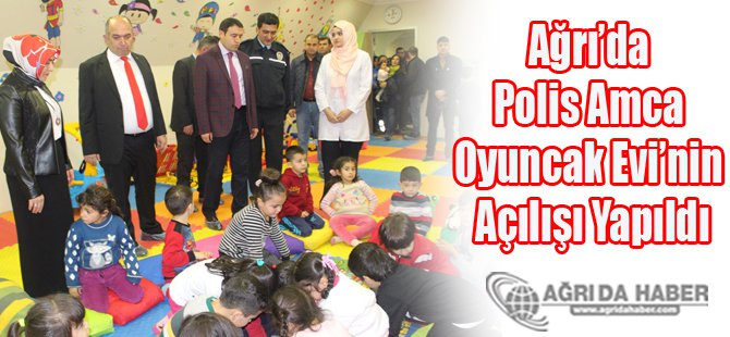 Ağrı'da Polis Amca Oyuncak Evi'nin Açılışı Yapıldı