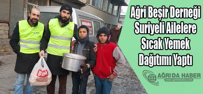 Ağri Beşir Derneği Suriyeli Ailelere Sıcak Yemek Dağıtımı Yaptı
