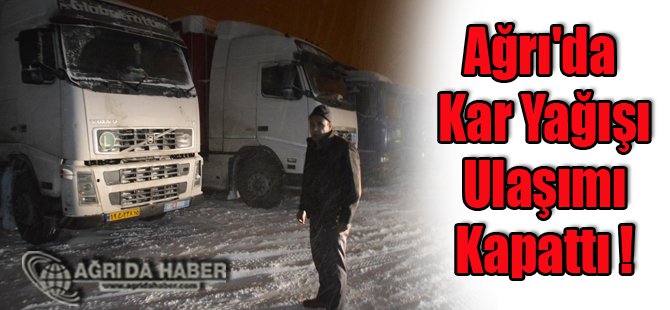 Ağrı'da Kar Yağışı Ulaşımı Kapattı !