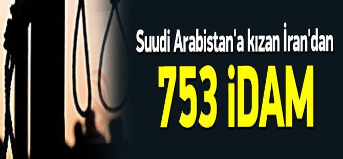 Suudi Arabistan'a kızan İran 753 kişiyi idam etti !