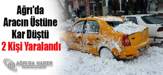 Ağrı'da Aracın Üstüne Kar Düştü 2 Kişi Yaralandı
