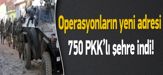 Operasyonların yeni adresleri belli oldu!