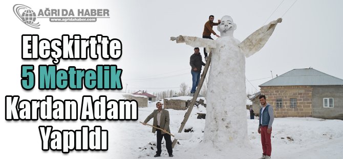 Eleşkirt'te 5 Metrelik Kardan Adam Yapıldı