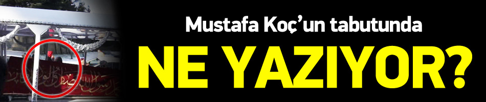 Mustafa Koç'un tabutunda ne yazıyor?