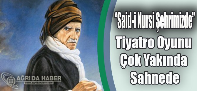 Bediuzzaman Said-i Nursi Hayatı Tiyatroya Aktarılıyor