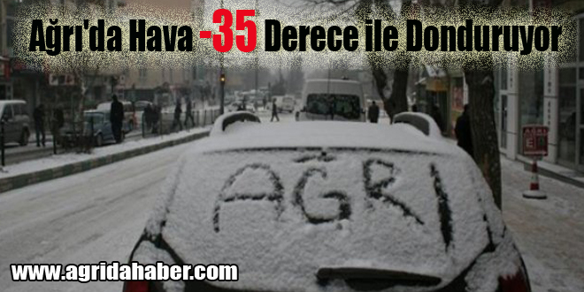 Ağrı'da Hava Sıcaklığı -35 Derece ile Donduruyor