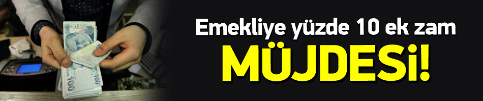 Emekliye yüzde 10 ek zam müjdesi!