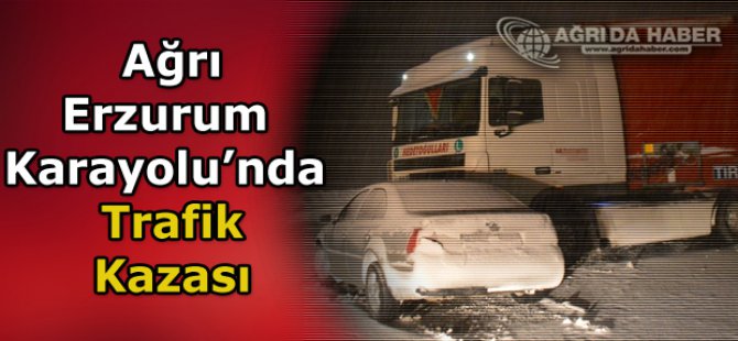 Ağrı - Erzurum Karayolunda Trafik Kazası