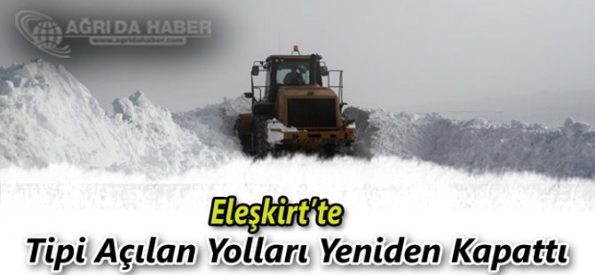 Eleşkirt'te Tipi Açılan Yolları Yeniden Kapattı