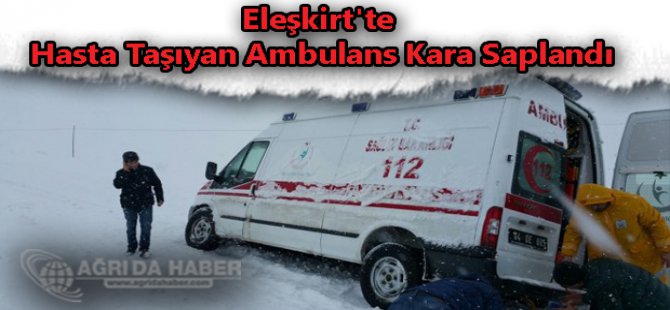 Ağrı'nın Eleşkirt İlçesinde Hasta Taşıyan Ambulans Kara Saplandı