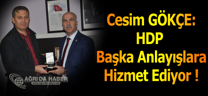 Ak Parti Ağrı Milletvekili Cesim Gökçe; HDP Başka Anlayışlara Hizmet Ediyor