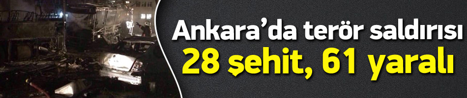 Ankara'da bombalı saldırı: 28 şehit , 61 yaralı