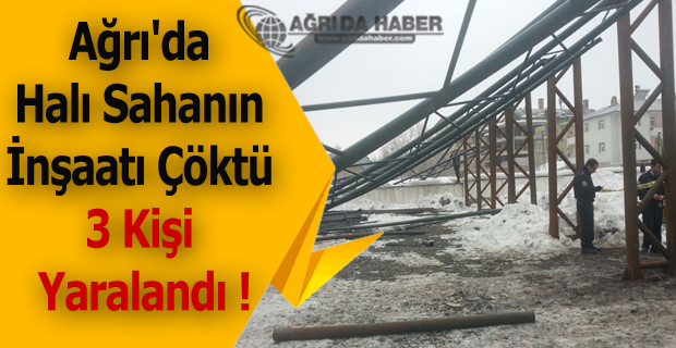 Ağrı'da Halı Sahanın İnşaatı Çöktü 3 Kişi Yaralandı !