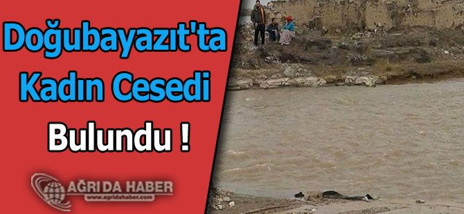 Doğubayazıt'ta Derede Kadın Cesedi Bulundu !