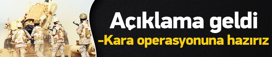 Açıklama geldi: Kara operasyonuna hazırız