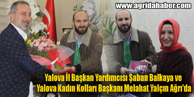 Yalova İl Başkan Yardımcısı Şaban Balkaya ve Yalova Kadın Kolları Başkanı Melahat Yalçın Ağrı'da