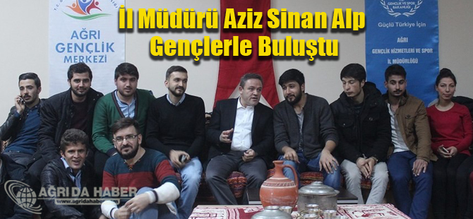 Ağrı Gençlik Hizmetleri ve Spor İl Müdürü Aziz Sinan Alp Gençlerle Buluştu
