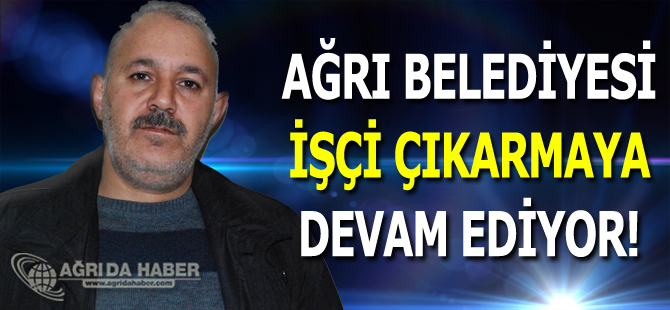 Ağrı Belediyesi Yine İşçi Çıkararak Halkı Mağdur Etmeye Devam Ediyor !