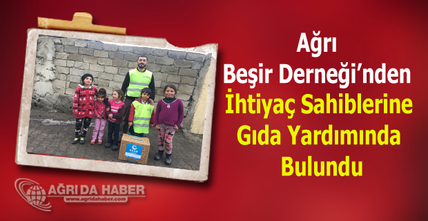 Ağrı Beşir Derneği İhtiyaç Sahiblerine Gıda Yardımında Bulundu