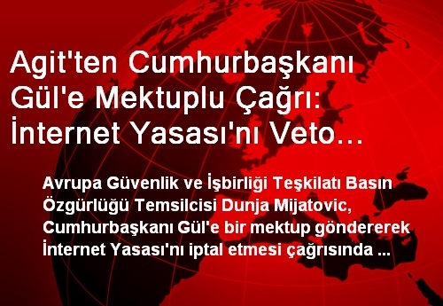 Agit'ten Cumhurbaşkanı Gül'e Mektuplu Çağrı: İnternet Yasası'nı Veto Edin!