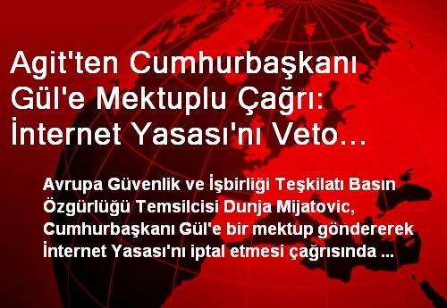 Agit'ten Cumhurbaşkanı Gül'e Mektuplu Çağrı: İnternet Yasası'nı Veto Edin! Agit'ten Cumhurbaşkanı Gül'e Mektuplu Çağrı: İnternet Yasası'nı Veto Edin!