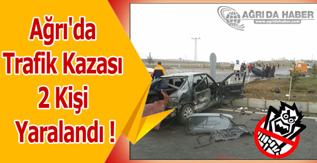 Ağrı'da Trafik Kazası 2 Kişi Yaralandı !