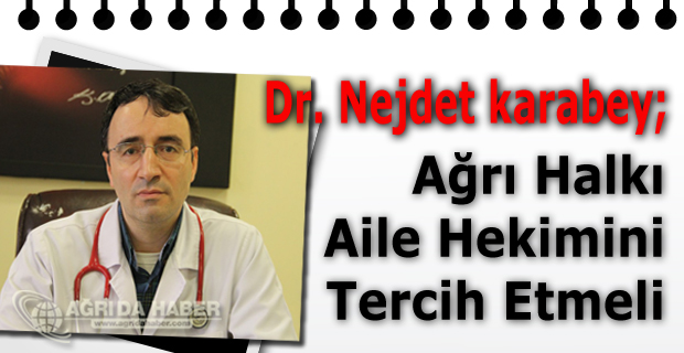 Dr. Nejdet  karabey; Ağrı Halkı Aile Hekimini Tercih Etmeli