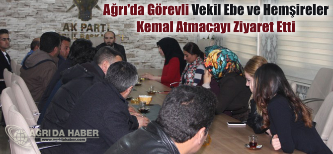 Ağrı'da Vekil Ebe ve Hemşireler Ak Parti İl Başkanı Kemal Atmacayı Ziyaret Ettiler