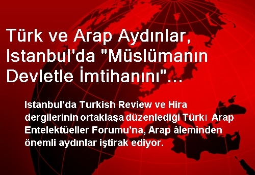 Türk ve Arap Aydınlar, Istanbul'da 'Müslümanın Devletle İmtihanını' Konuşuyor Türk ve Arap Aydınlar, Istanbul'da 'Müslümanın Devletle İmtihanını' Konuşuyor
