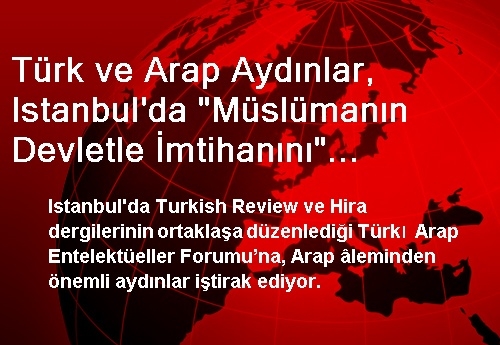 Türk ve Arap Aydınlar, Istanbul'da 'Müslümanın Devletle İmtihanını' Konuşuyor