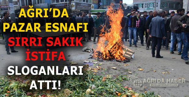Ağrı'da Pazar Esnafı Ağrı Belediyesini Protesto Ederek Sırrı SAKIK'ı İstifaya Çağırdı