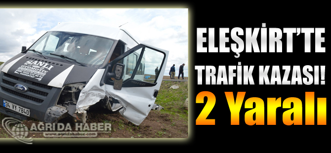 Eleşkirt'te Trafik Kazası: 2 Yaralı