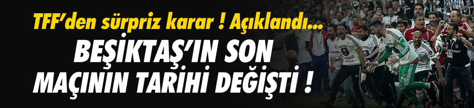 Beşiktaş'ın Son Maçının Tarihi Değişti ! İşte Yeni Tarih