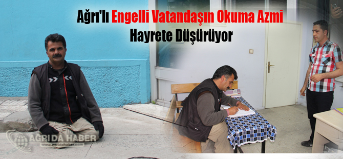 Ağrı'lı Engelli Vatandaşın Okuma Azmi Hayrete Düşürüyor