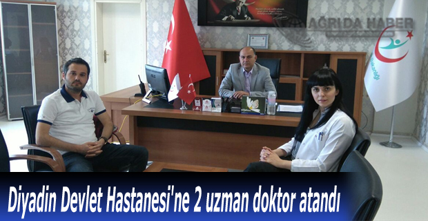 Diyadin Devlet Hastanesi'ne 2 uzman doktor atandı