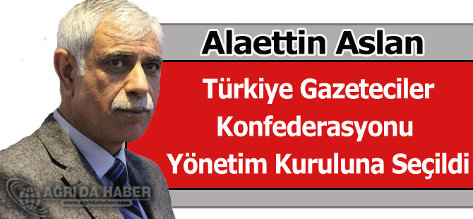 Alaettin Aslan Türkiye Gazeteciler Konfederasyonu Yönetim Kuruluna Seçildi
