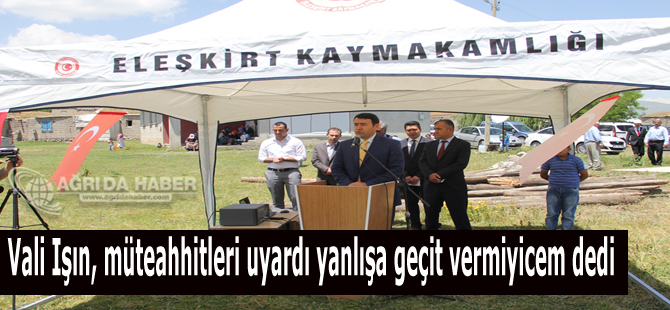 Vali Işın, müteahhitleri uyardı yanlışa geçit vermiyicem dedi