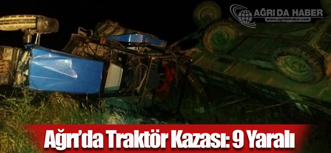 Ağrı'da Trafik Kazası:Traktör Devrildi 9 Yaralı