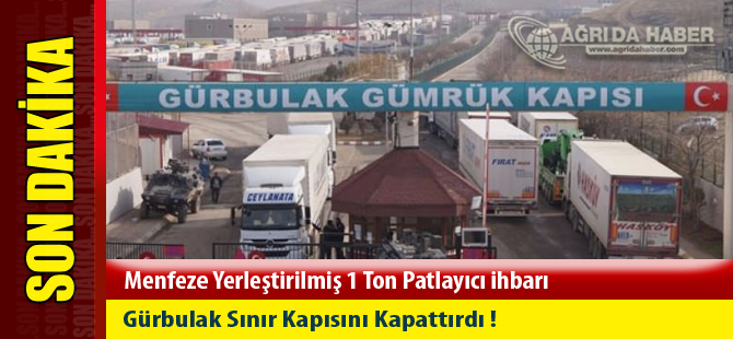 Gürbulak Sınır Kapısında 1 Ton Patlayıcı! Sınır Kapatıldı