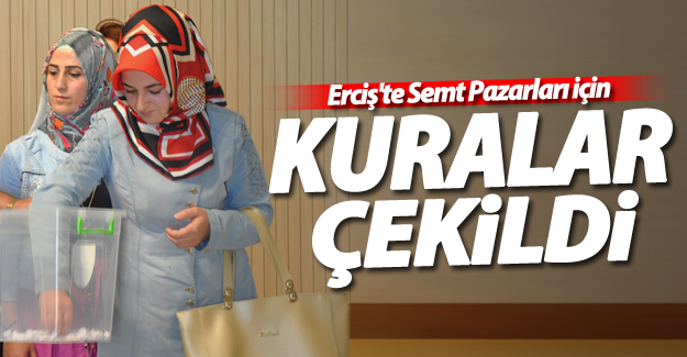 Erciş'te Semt Pazarı Kuraları Çekildi