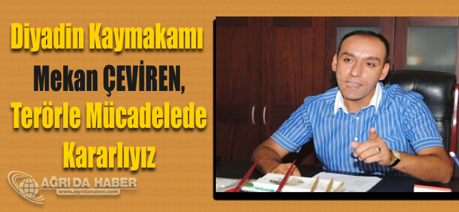 Diyadin Kaymakamı Mekan Çeviren, Terörle Mücadele Kararlıyız